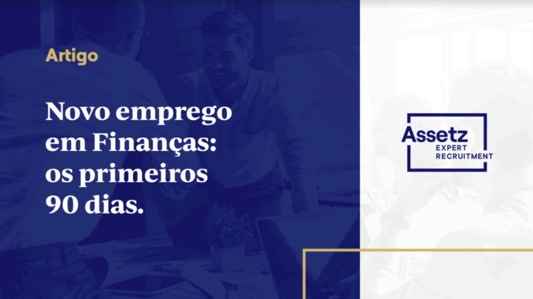 Novo emprego em Finanças os primeiros 90 dias Assetz